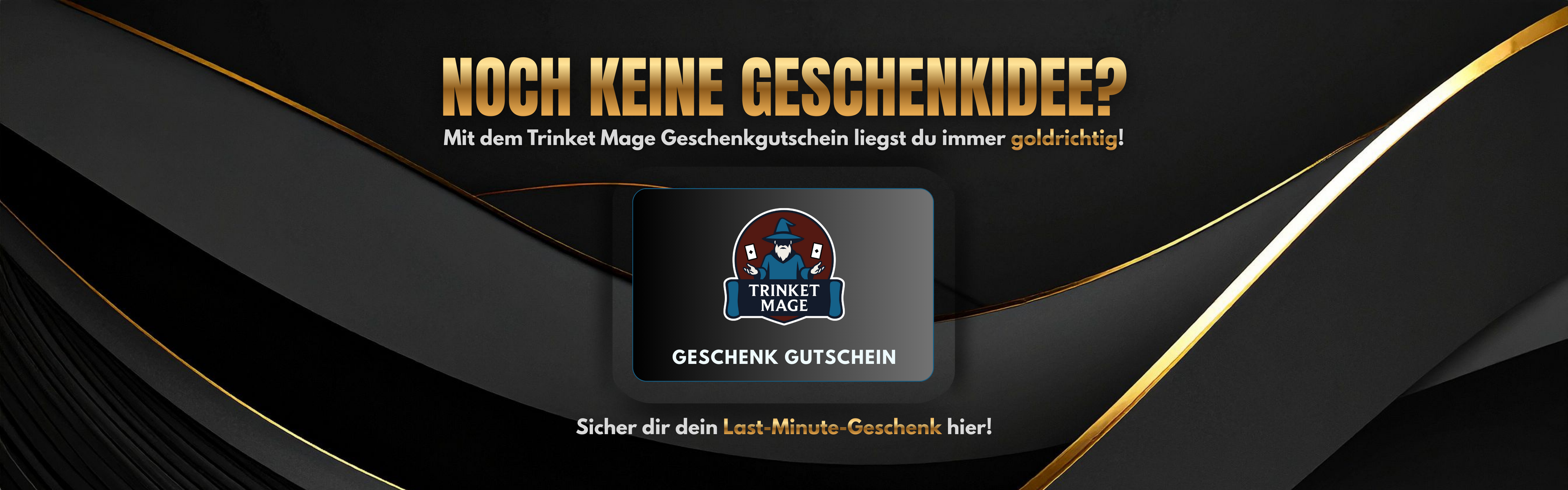 Trinket Mage Geschenkgutschein auf schwarzem und goldenem Hintergrund, Werbebanner mit Text: „Noch keine Geschenkidee? Mit dem Trinket Mage Geschenkgutschein liegst du immer goldrichtig!“, ideal als Last-Minute-Geschenk für TCG-Fans