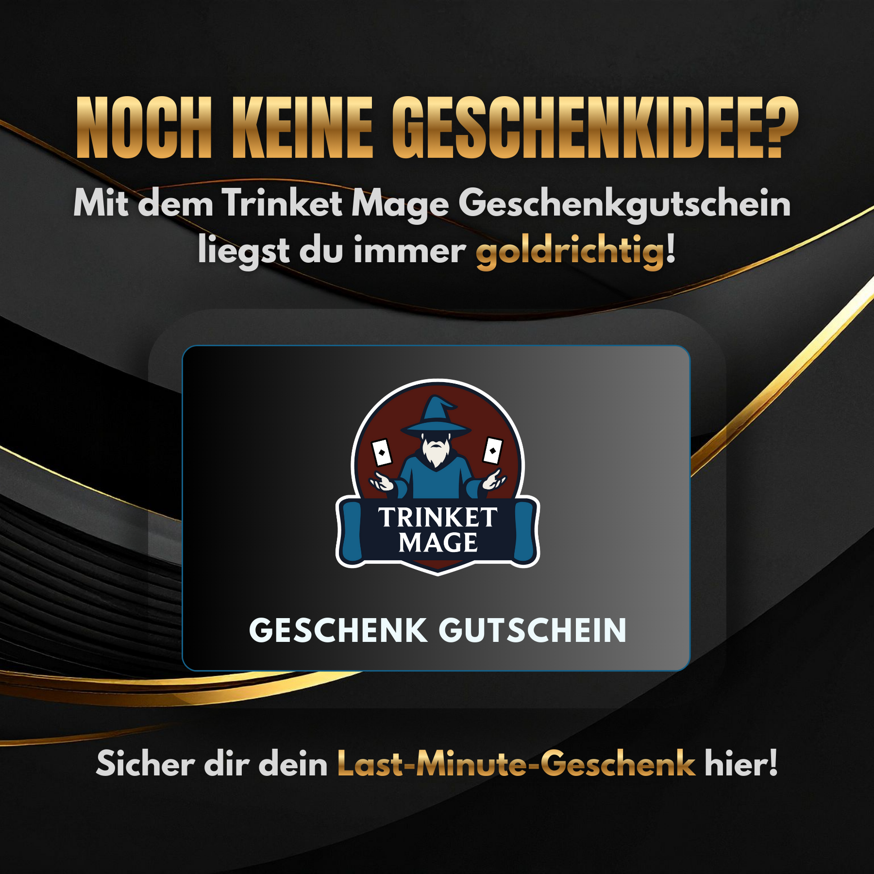 Trinket Mage Geschenkgutschein auf schwarzem und goldenem Hintergrund, Werbebanner mit Text: „Noch keine Geschenkidee? Mit dem Trinket Mage Geschenkgutschein liegst du immer goldrichtig!“, ideal als Last-Minute-Geschenk für TCG-Fans